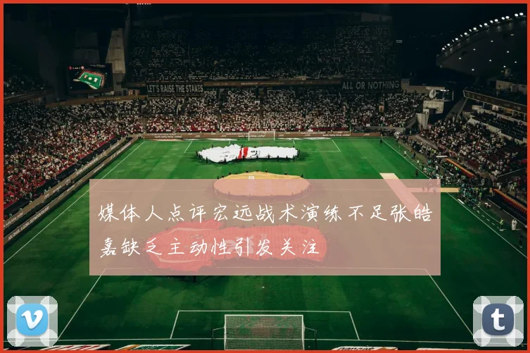 媒体人点评宏远战术演练不足张皓嘉缺乏主动性引发关注