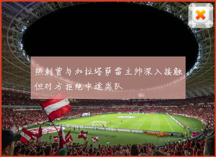 热刺曾与加拉塔萨雷主帅深入接触但对方拒绝中途离队