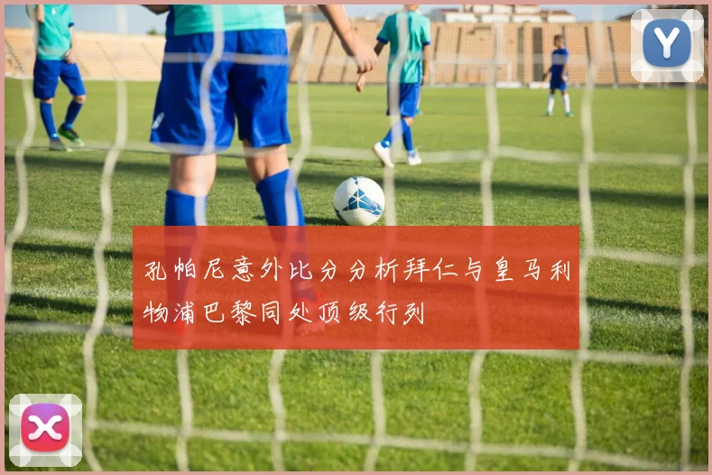 孔帕尼意外比分分析拜仁与皇马利物浦巴黎同处顶级行列